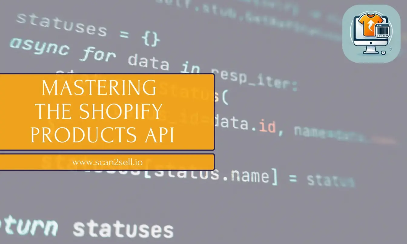 Mastering the Shopify Products API (and Why Scan2Sell Makes It Easier)